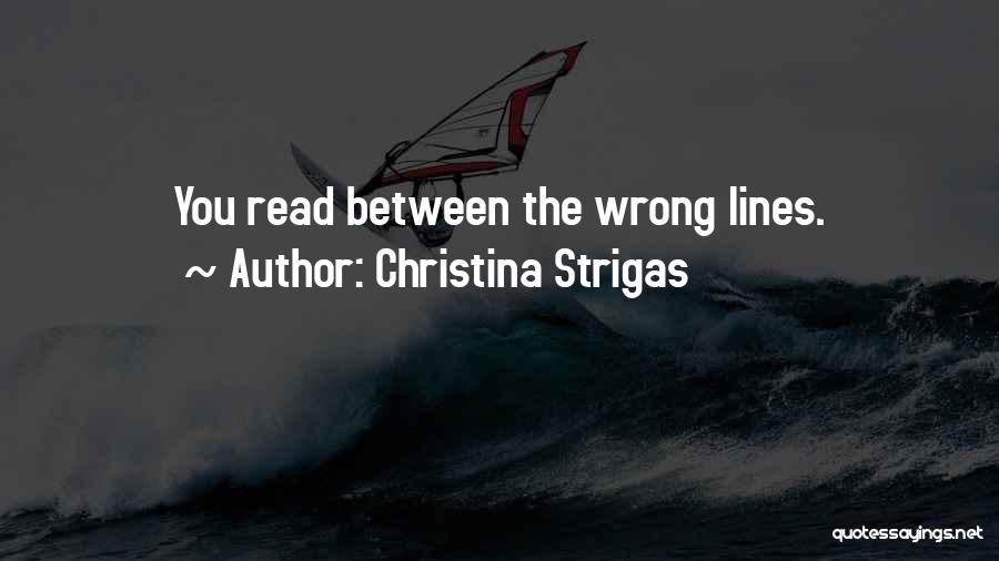 Christina Strigas Quotes: You Read Between The Wrong Lines.