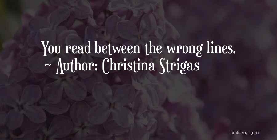 Christina Strigas Quotes: You Read Between The Wrong Lines.