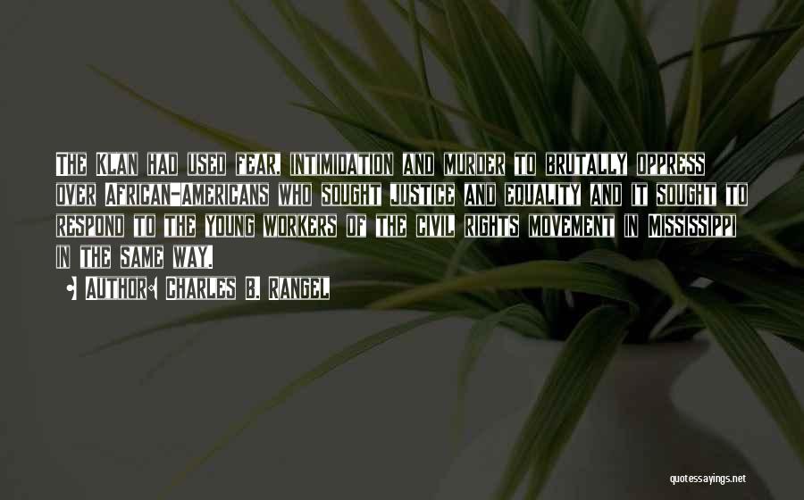 Charles B. Rangel Quotes: The Klan Had Used Fear, Intimidation And Murder To Brutally Oppress Over African-americans Who Sought Justice And Equality And It