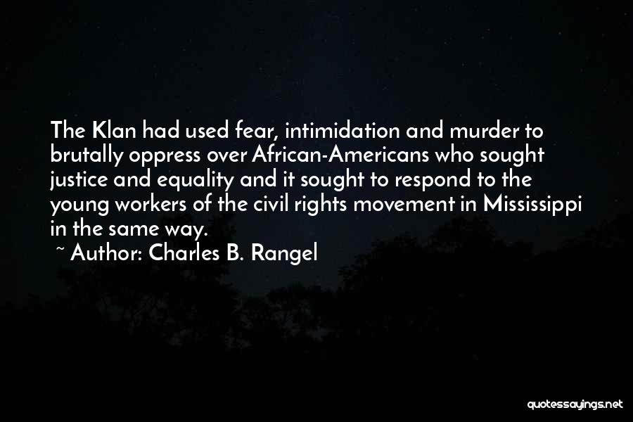 Charles B. Rangel Quotes: The Klan Had Used Fear, Intimidation And Murder To Brutally Oppress Over African-americans Who Sought Justice And Equality And It