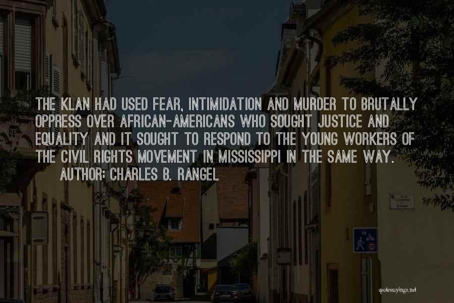 Charles B. Rangel Quotes: The Klan Had Used Fear, Intimidation And Murder To Brutally Oppress Over African-americans Who Sought Justice And Equality And It