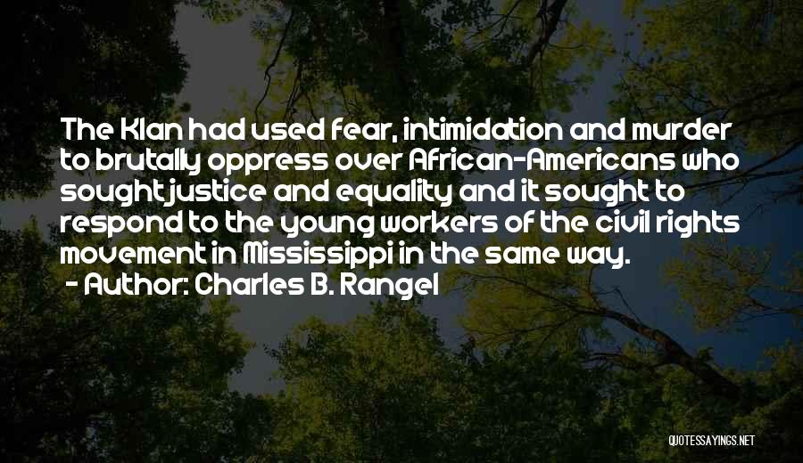 Charles B. Rangel Quotes: The Klan Had Used Fear, Intimidation And Murder To Brutally Oppress Over African-americans Who Sought Justice And Equality And It