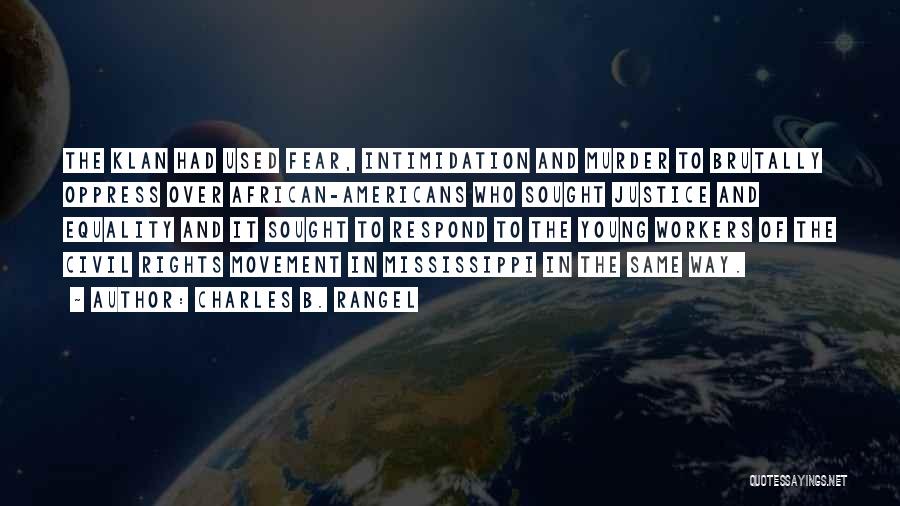 Charles B. Rangel Quotes: The Klan Had Used Fear, Intimidation And Murder To Brutally Oppress Over African-americans Who Sought Justice And Equality And It