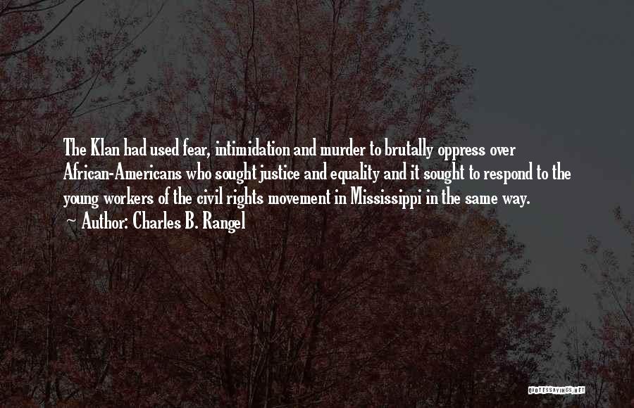 Charles B. Rangel Quotes: The Klan Had Used Fear, Intimidation And Murder To Brutally Oppress Over African-americans Who Sought Justice And Equality And It