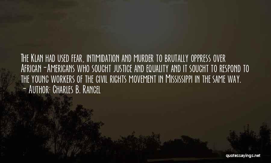 Charles B. Rangel Quotes: The Klan Had Used Fear, Intimidation And Murder To Brutally Oppress Over African-americans Who Sought Justice And Equality And It