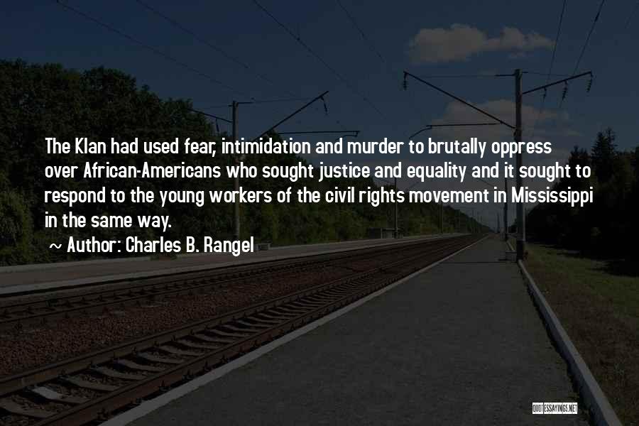 Charles B. Rangel Quotes: The Klan Had Used Fear, Intimidation And Murder To Brutally Oppress Over African-americans Who Sought Justice And Equality And It