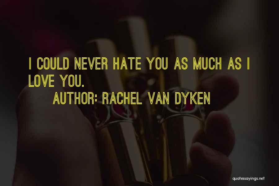 Rachel Van Dyken Quotes: I Could Never Hate You As Much As I Love You.