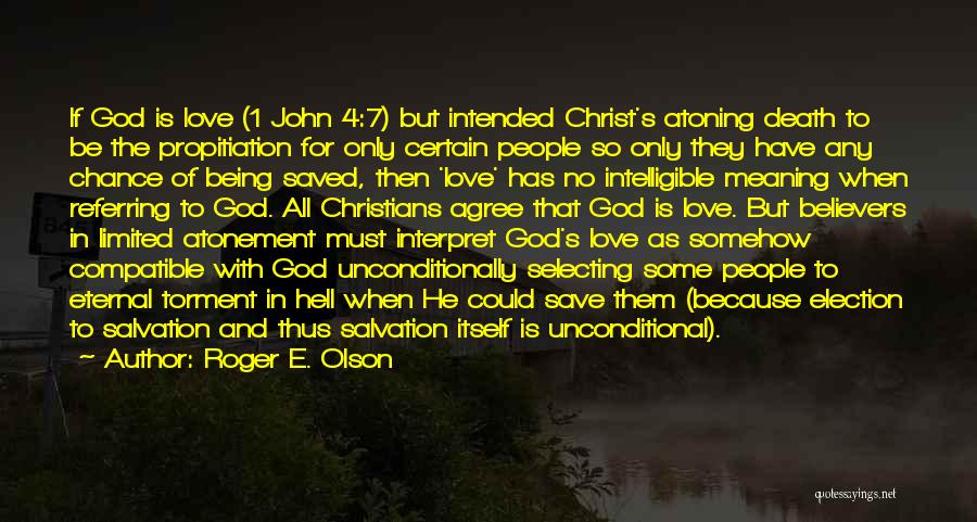 Roger E. Olson Quotes: If God Is Love (1 John 4:7) But Intended Christ's Atoning Death To Be The Propitiation For Only Certain People
