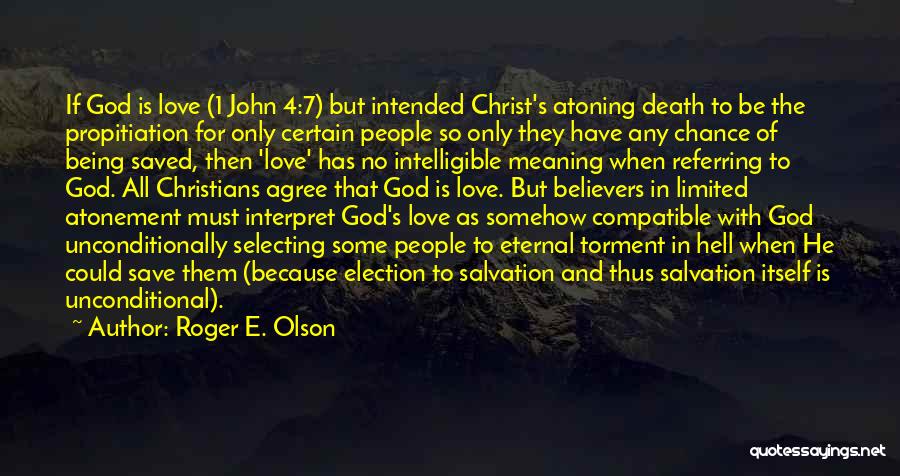 Roger E. Olson Quotes: If God Is Love (1 John 4:7) But Intended Christ's Atoning Death To Be The Propitiation For Only Certain People