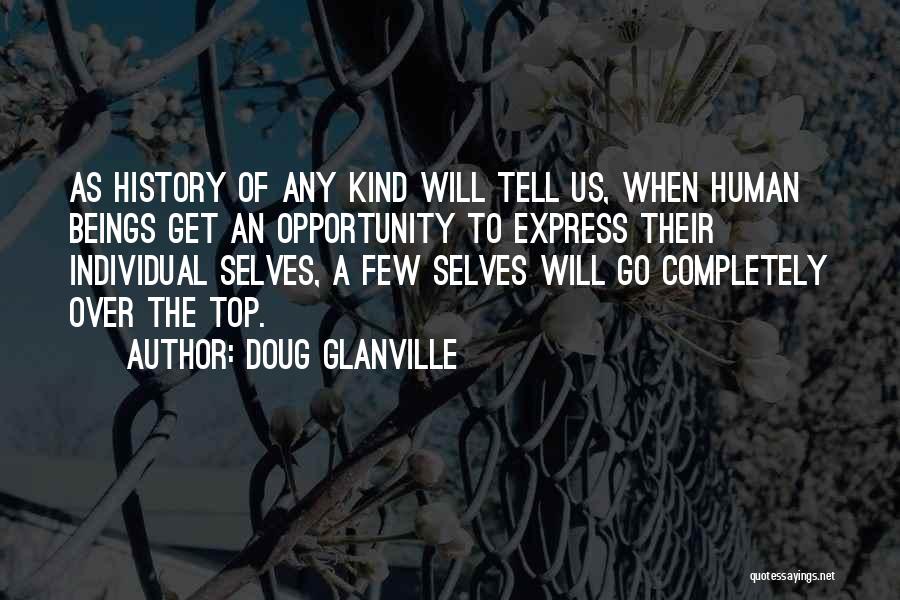 Doug Glanville Quotes: As History Of Any Kind Will Tell Us, When Human Beings Get An Opportunity To Express Their Individual Selves, A