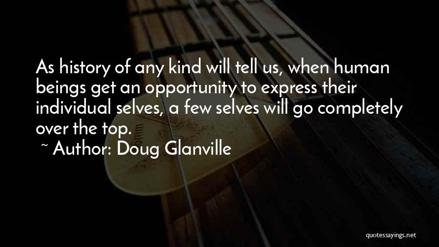 Doug Glanville Quotes: As History Of Any Kind Will Tell Us, When Human Beings Get An Opportunity To Express Their Individual Selves, A