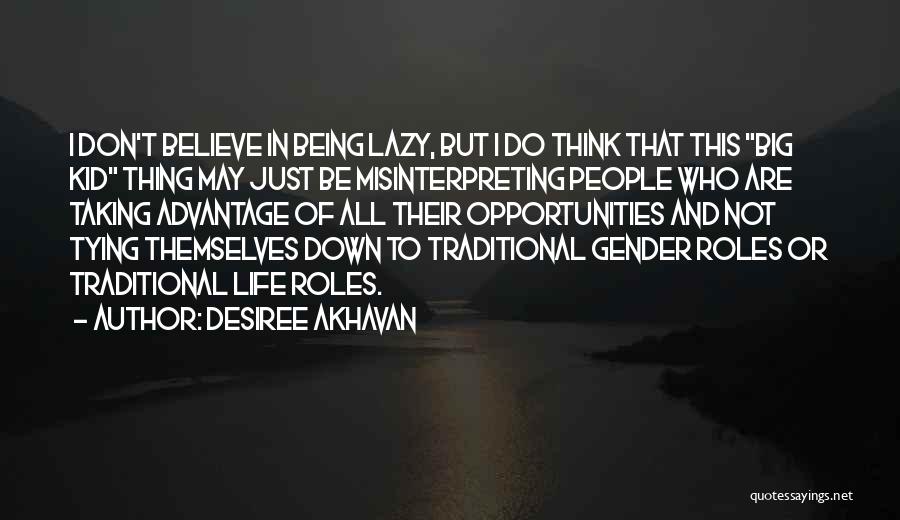 Desiree Akhavan Quotes: I Don't Believe In Being Lazy, But I Do Think That This Big Kid Thing May Just Be Misinterpreting People