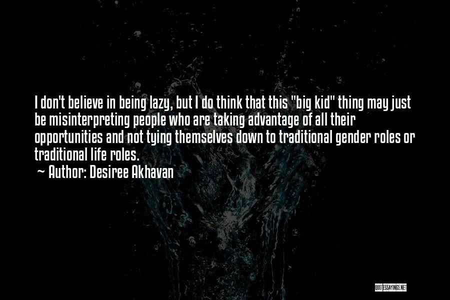 Desiree Akhavan Quotes: I Don't Believe In Being Lazy, But I Do Think That This Big Kid Thing May Just Be Misinterpreting People