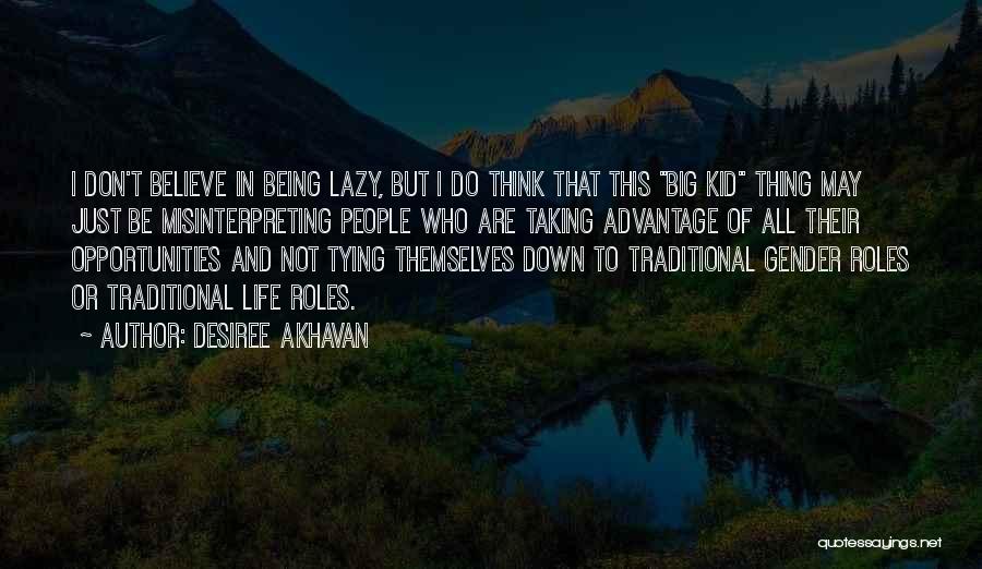 Desiree Akhavan Quotes: I Don't Believe In Being Lazy, But I Do Think That This Big Kid Thing May Just Be Misinterpreting People