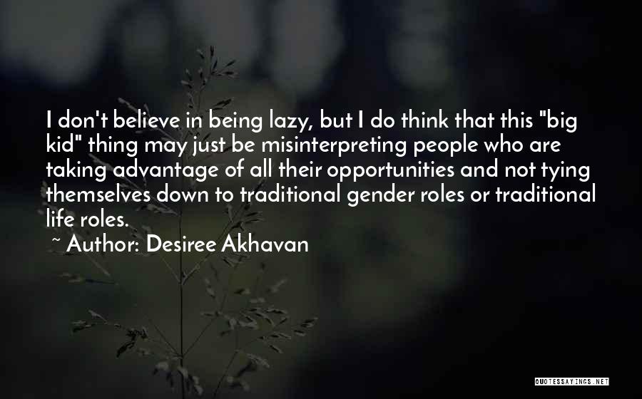 Desiree Akhavan Quotes: I Don't Believe In Being Lazy, But I Do Think That This Big Kid Thing May Just Be Misinterpreting People