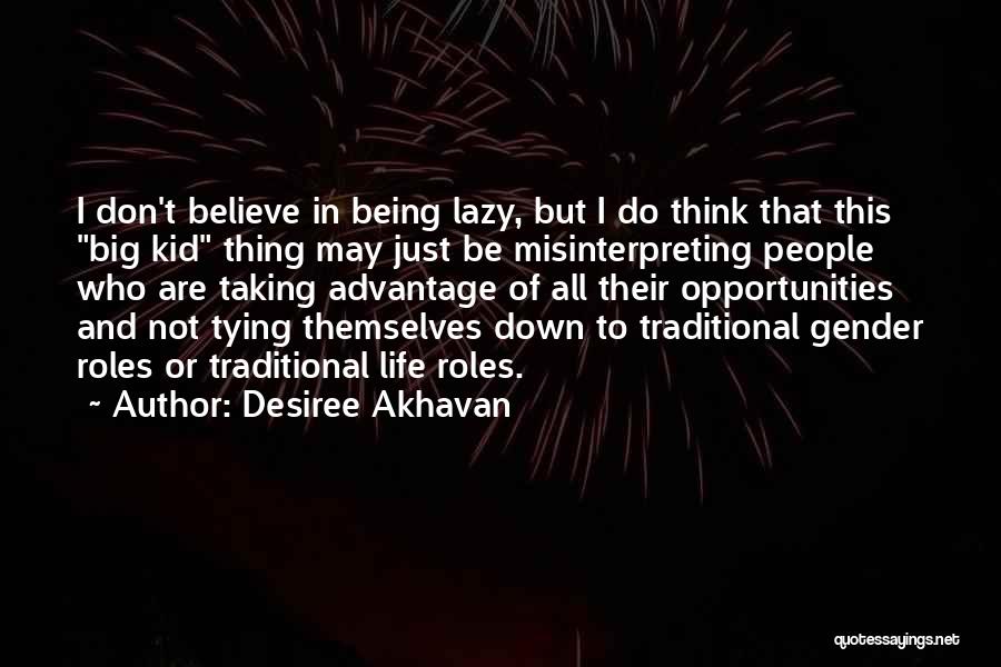 Desiree Akhavan Quotes: I Don't Believe In Being Lazy, But I Do Think That This Big Kid Thing May Just Be Misinterpreting People