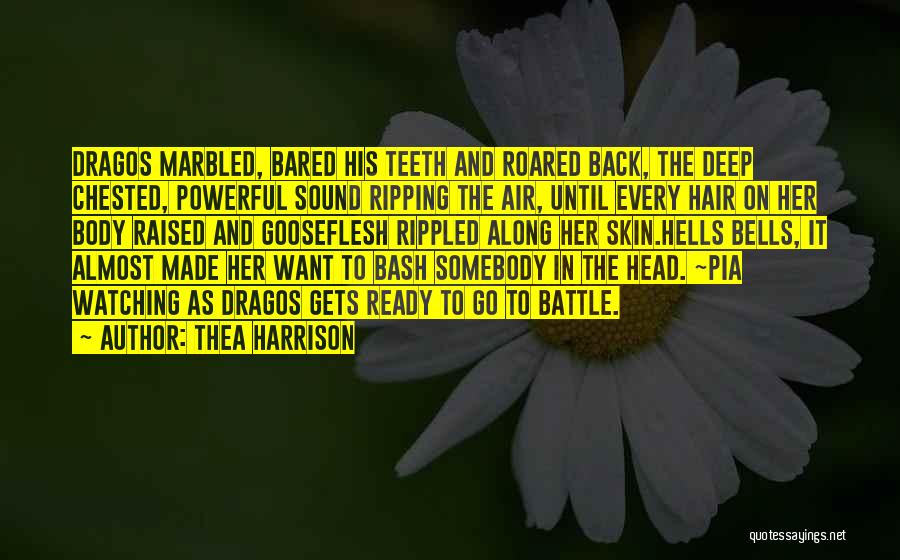 Thea Harrison Quotes: Dragos Marbled, Bared His Teeth And Roared Back, The Deep Chested, Powerful Sound Ripping The Air, Until Every Hair On