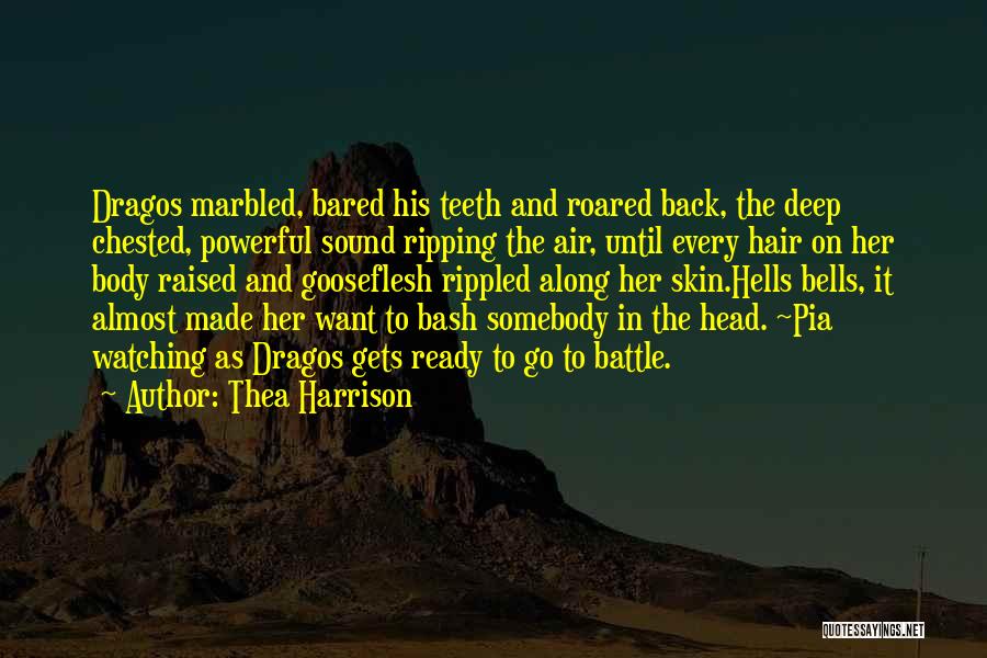 Thea Harrison Quotes: Dragos Marbled, Bared His Teeth And Roared Back, The Deep Chested, Powerful Sound Ripping The Air, Until Every Hair On