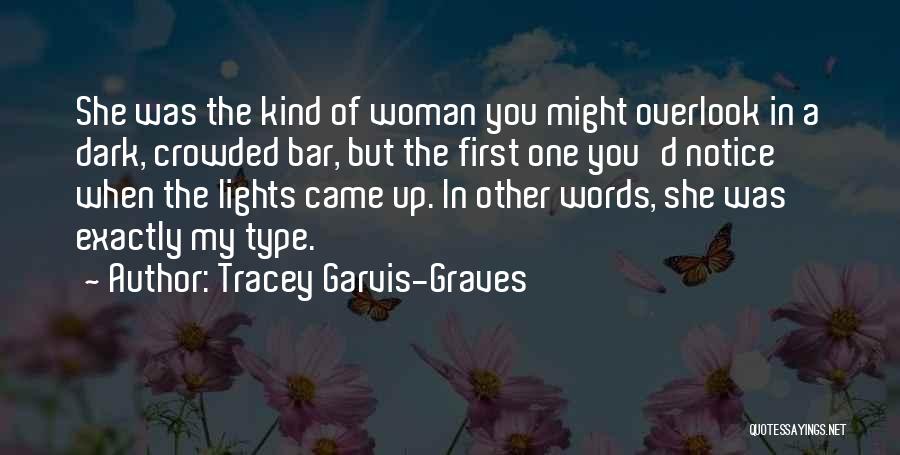 Tracey Garvis-Graves Quotes: She Was The Kind Of Woman You Might Overlook In A Dark, Crowded Bar, But The First One You'd Notice