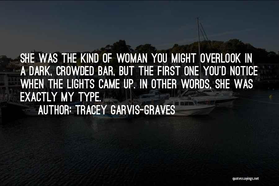 Tracey Garvis-Graves Quotes: She Was The Kind Of Woman You Might Overlook In A Dark, Crowded Bar, But The First One You'd Notice