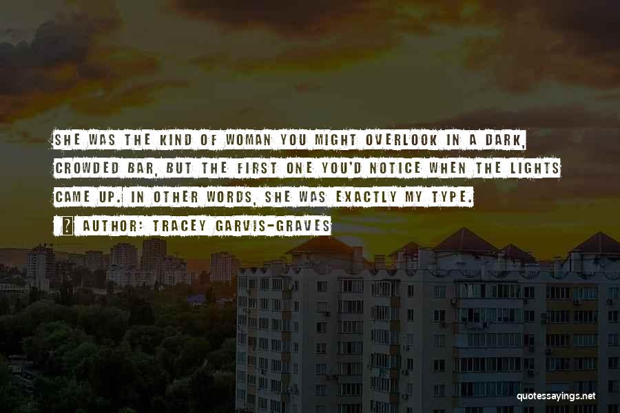 Tracey Garvis-Graves Quotes: She Was The Kind Of Woman You Might Overlook In A Dark, Crowded Bar, But The First One You'd Notice