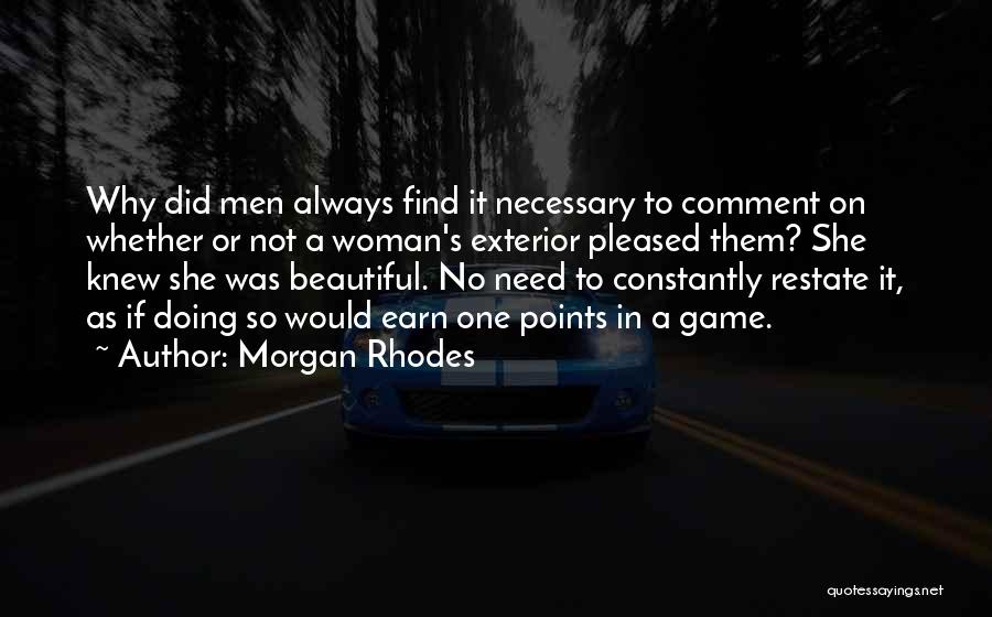 Morgan Rhodes Quotes: Why Did Men Always Find It Necessary To Comment On Whether Or Not A Woman's Exterior Pleased Them? She Knew