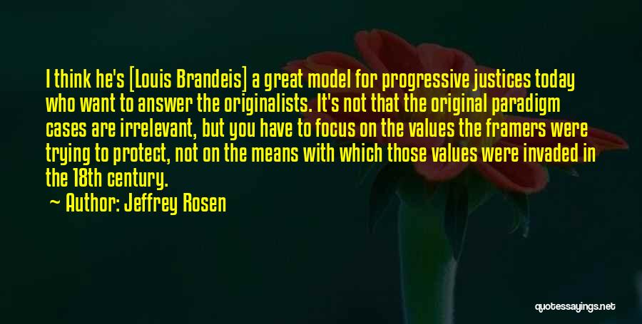 Jeffrey Rosen Quotes: I Think He's [louis Brandeis] A Great Model For Progressive Justices Today Who Want To Answer The Originalists. It's Not