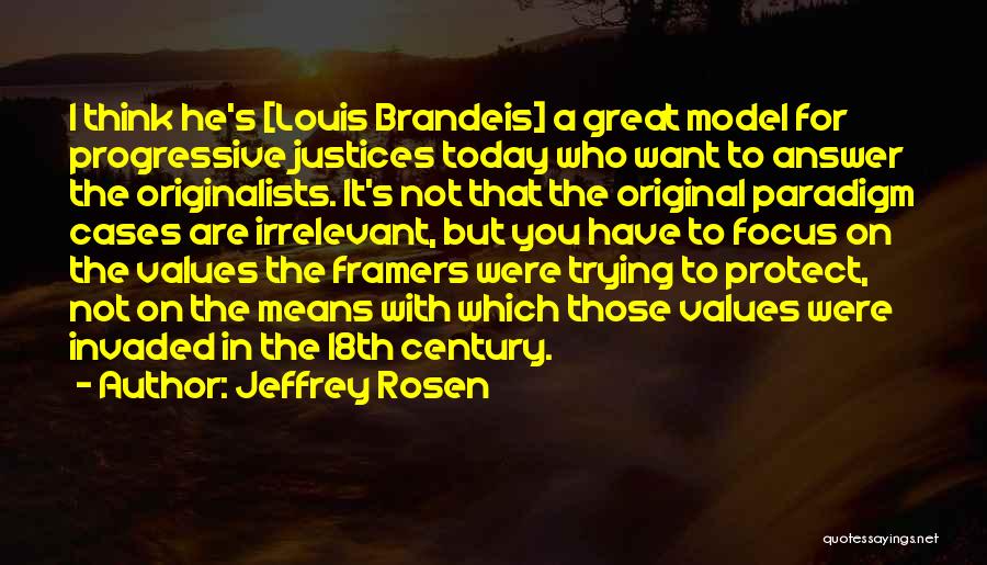 Jeffrey Rosen Quotes: I Think He's [louis Brandeis] A Great Model For Progressive Justices Today Who Want To Answer The Originalists. It's Not