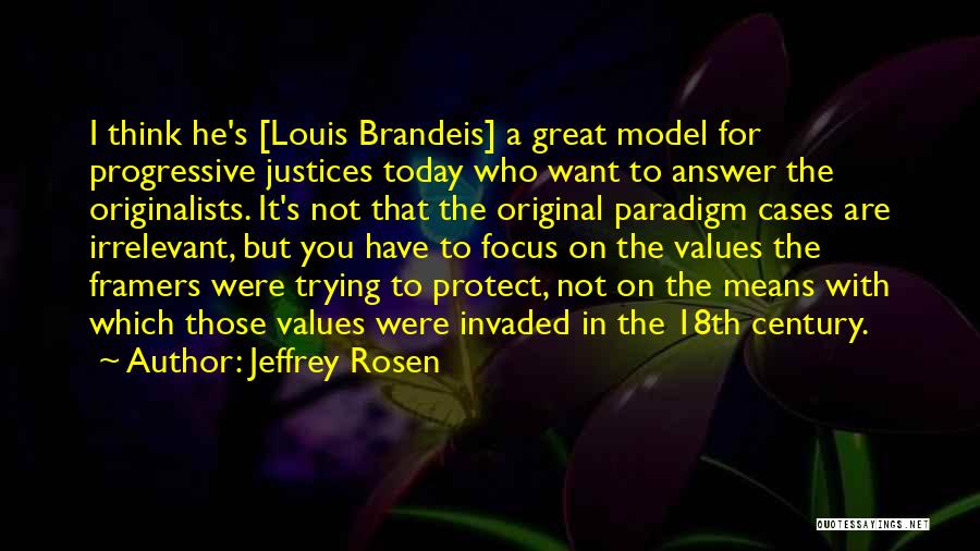 Jeffrey Rosen Quotes: I Think He's [louis Brandeis] A Great Model For Progressive Justices Today Who Want To Answer The Originalists. It's Not