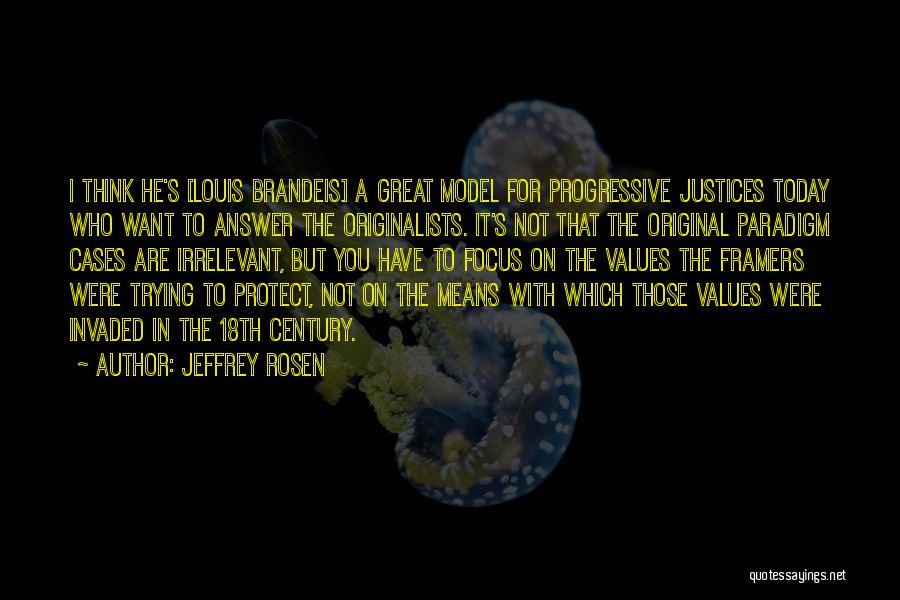 Jeffrey Rosen Quotes: I Think He's [louis Brandeis] A Great Model For Progressive Justices Today Who Want To Answer The Originalists. It's Not