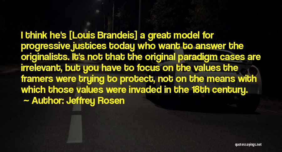 Jeffrey Rosen Quotes: I Think He's [louis Brandeis] A Great Model For Progressive Justices Today Who Want To Answer The Originalists. It's Not