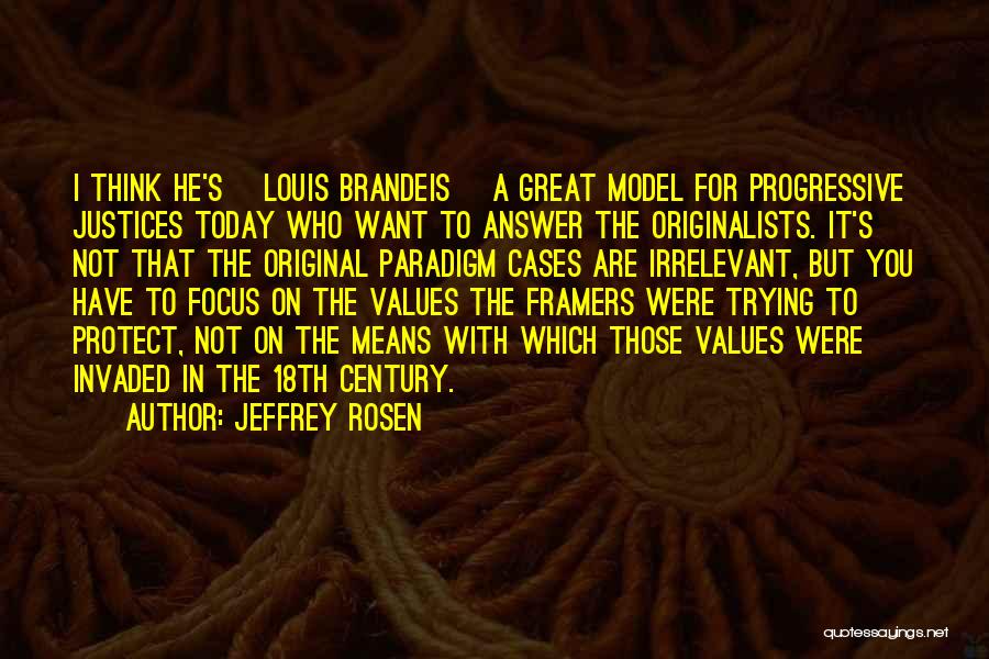 Jeffrey Rosen Quotes: I Think He's [louis Brandeis] A Great Model For Progressive Justices Today Who Want To Answer The Originalists. It's Not