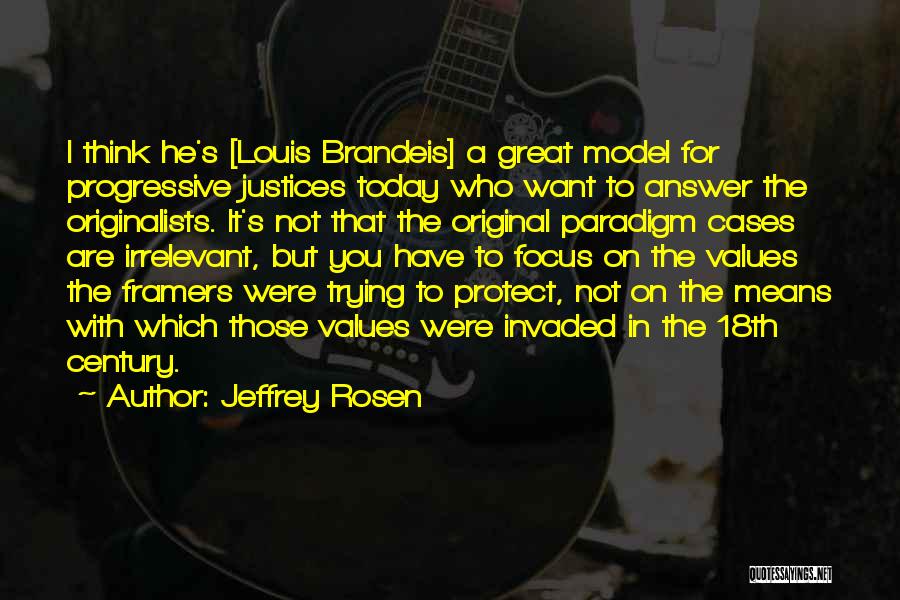 Jeffrey Rosen Quotes: I Think He's [louis Brandeis] A Great Model For Progressive Justices Today Who Want To Answer The Originalists. It's Not