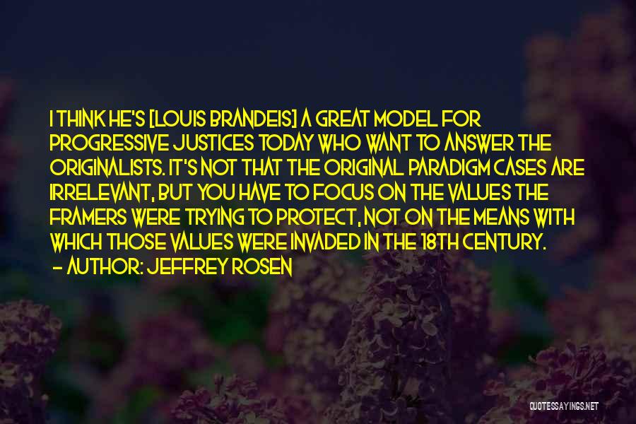 Jeffrey Rosen Quotes: I Think He's [louis Brandeis] A Great Model For Progressive Justices Today Who Want To Answer The Originalists. It's Not