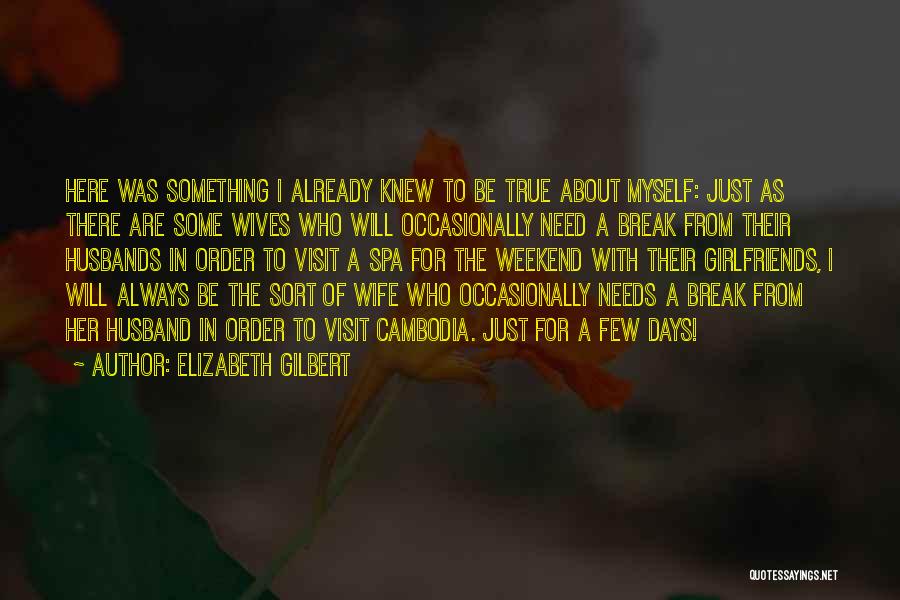 Elizabeth Gilbert Quotes: Here Was Something I Already Knew To Be True About Myself: Just As There Are Some Wives Who Will Occasionally