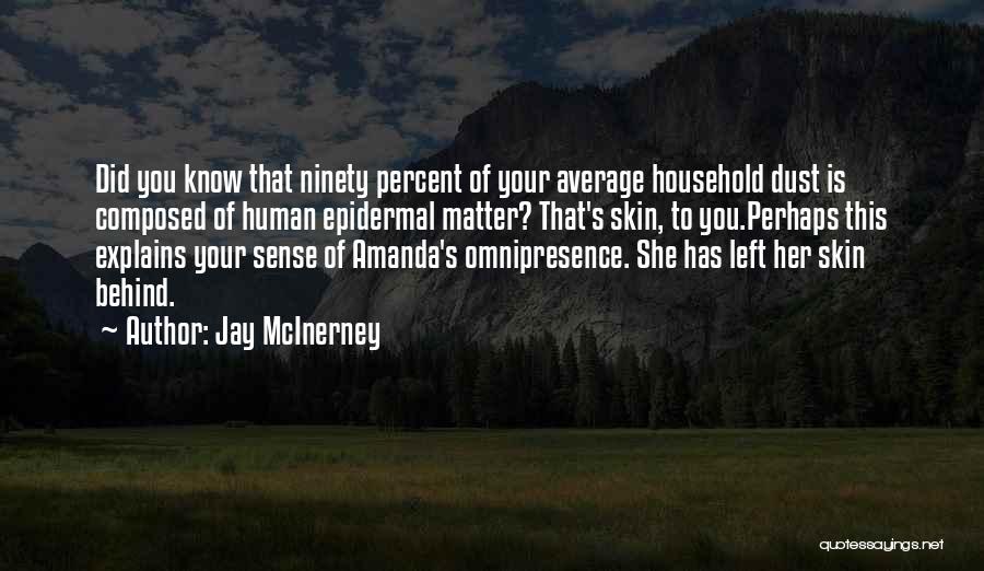 Jay McInerney Quotes: Did You Know That Ninety Percent Of Your Average Household Dust Is Composed Of Human Epidermal Matter? That's Skin, To