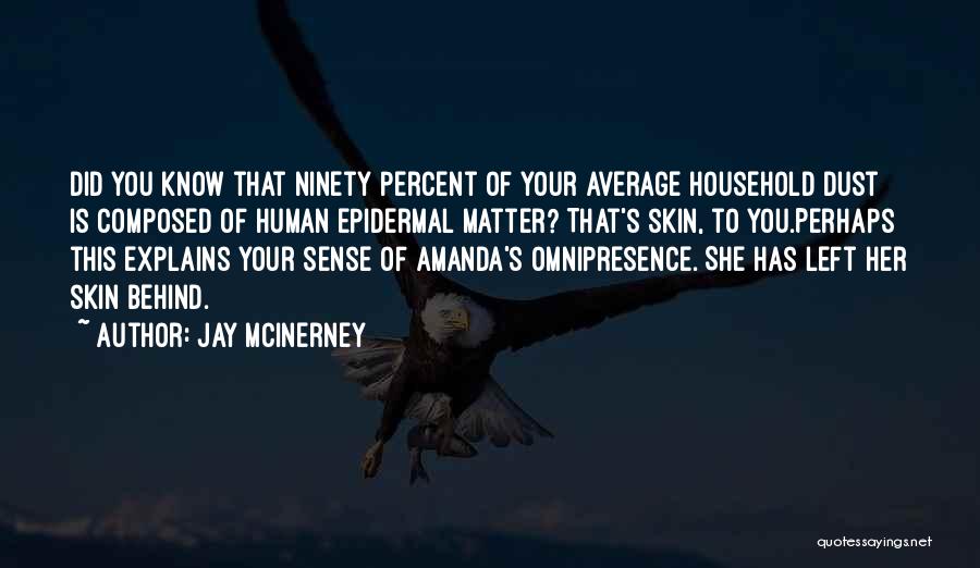 Jay McInerney Quotes: Did You Know That Ninety Percent Of Your Average Household Dust Is Composed Of Human Epidermal Matter? That's Skin, To