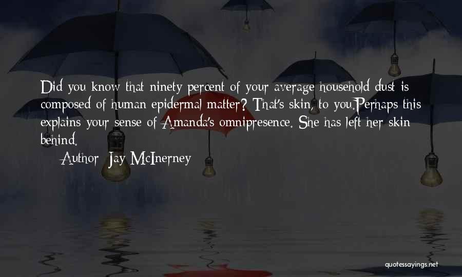 Jay McInerney Quotes: Did You Know That Ninety Percent Of Your Average Household Dust Is Composed Of Human Epidermal Matter? That's Skin, To