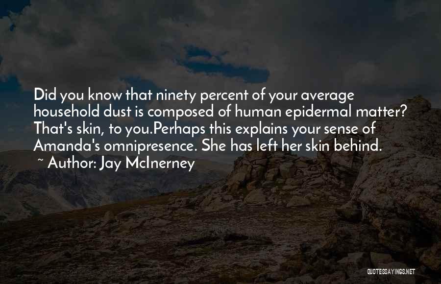 Jay McInerney Quotes: Did You Know That Ninety Percent Of Your Average Household Dust Is Composed Of Human Epidermal Matter? That's Skin, To