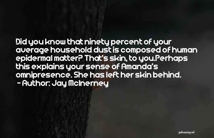 Jay McInerney Quotes: Did You Know That Ninety Percent Of Your Average Household Dust Is Composed Of Human Epidermal Matter? That's Skin, To