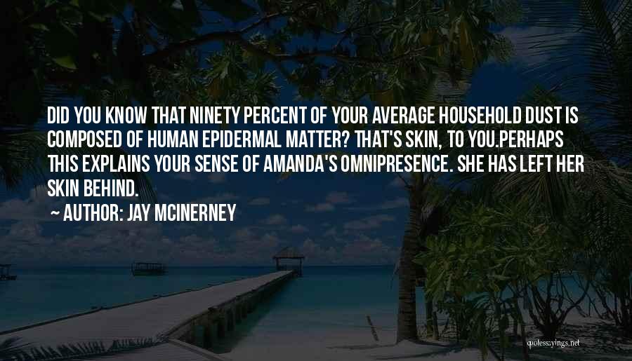 Jay McInerney Quotes: Did You Know That Ninety Percent Of Your Average Household Dust Is Composed Of Human Epidermal Matter? That's Skin, To