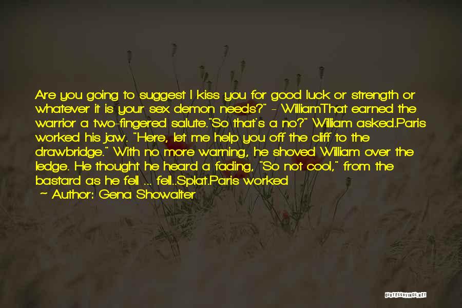 Gena Showalter Quotes: Are You Going To Suggest I Kiss You For Good Luck Or Strength Or Whatever It Is Your Sex Demon