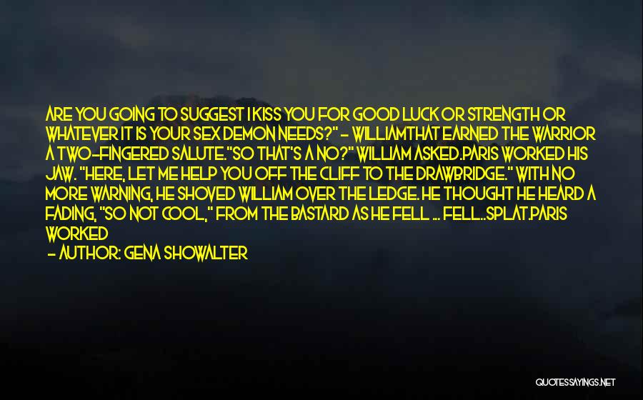 Gena Showalter Quotes: Are You Going To Suggest I Kiss You For Good Luck Or Strength Or Whatever It Is Your Sex Demon