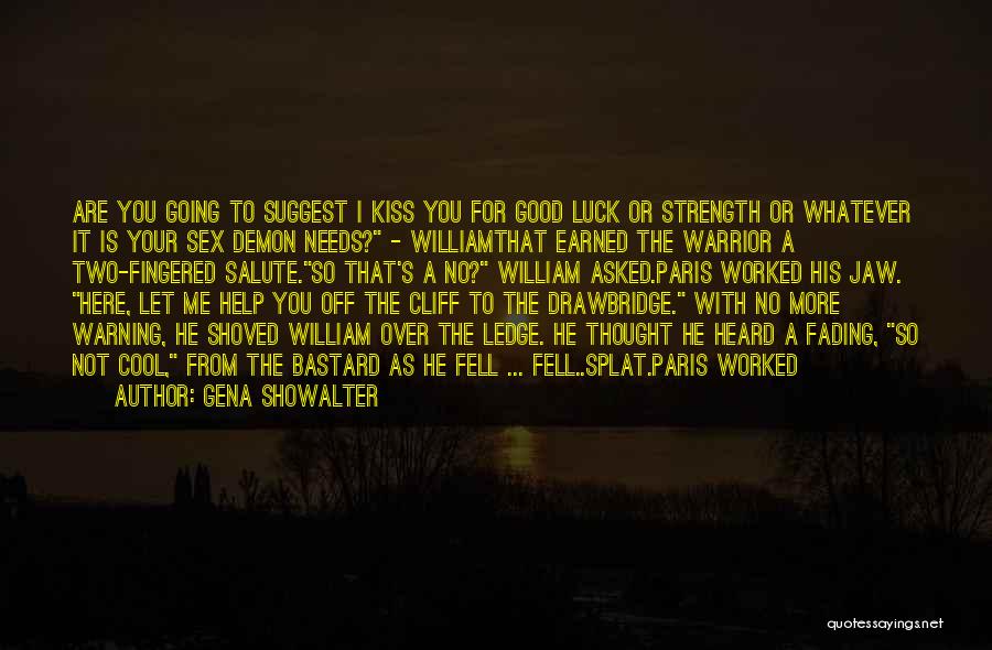 Gena Showalter Quotes: Are You Going To Suggest I Kiss You For Good Luck Or Strength Or Whatever It Is Your Sex Demon