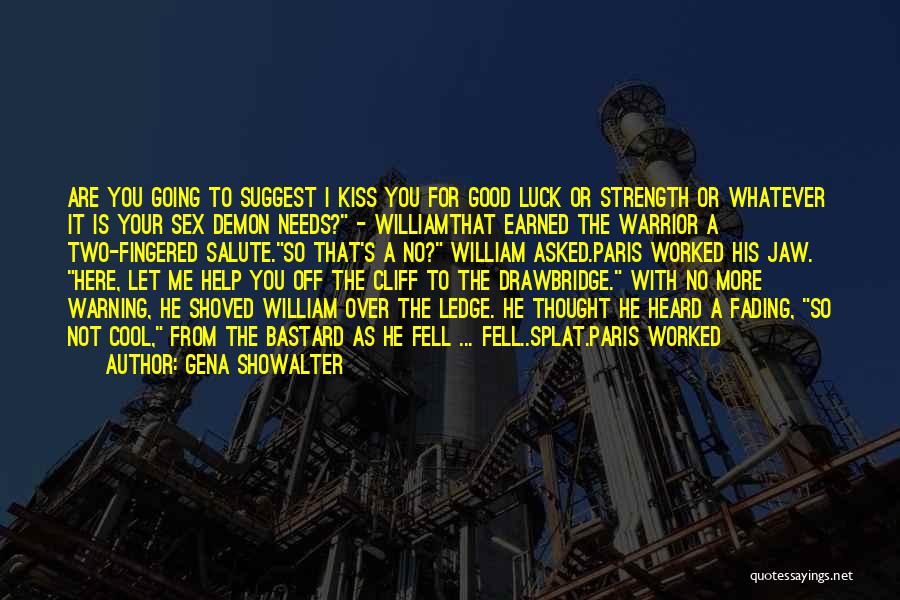 Gena Showalter Quotes: Are You Going To Suggest I Kiss You For Good Luck Or Strength Or Whatever It Is Your Sex Demon