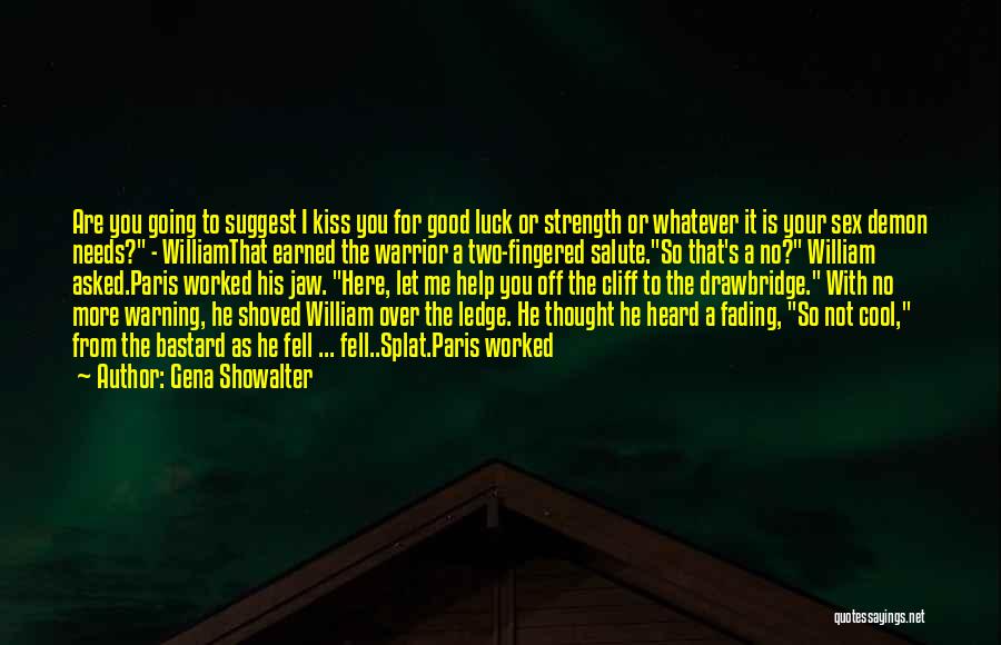 Gena Showalter Quotes: Are You Going To Suggest I Kiss You For Good Luck Or Strength Or Whatever It Is Your Sex Demon