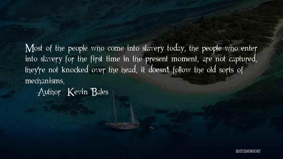 Kevin Bales Quotes: Most Of The People Who Come Into Slavery Today, The People Who Enter Into Slavery For The First Time In