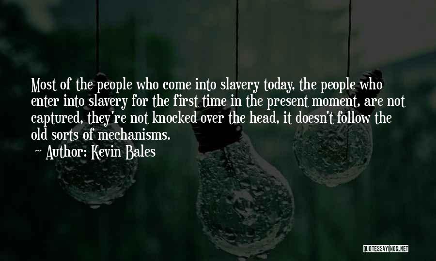 Kevin Bales Quotes: Most Of The People Who Come Into Slavery Today, The People Who Enter Into Slavery For The First Time In