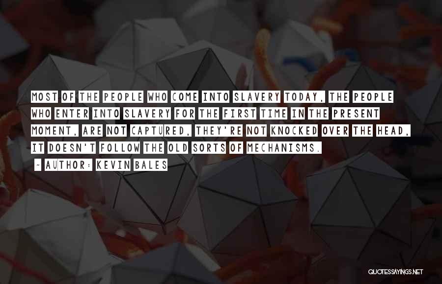 Kevin Bales Quotes: Most Of The People Who Come Into Slavery Today, The People Who Enter Into Slavery For The First Time In