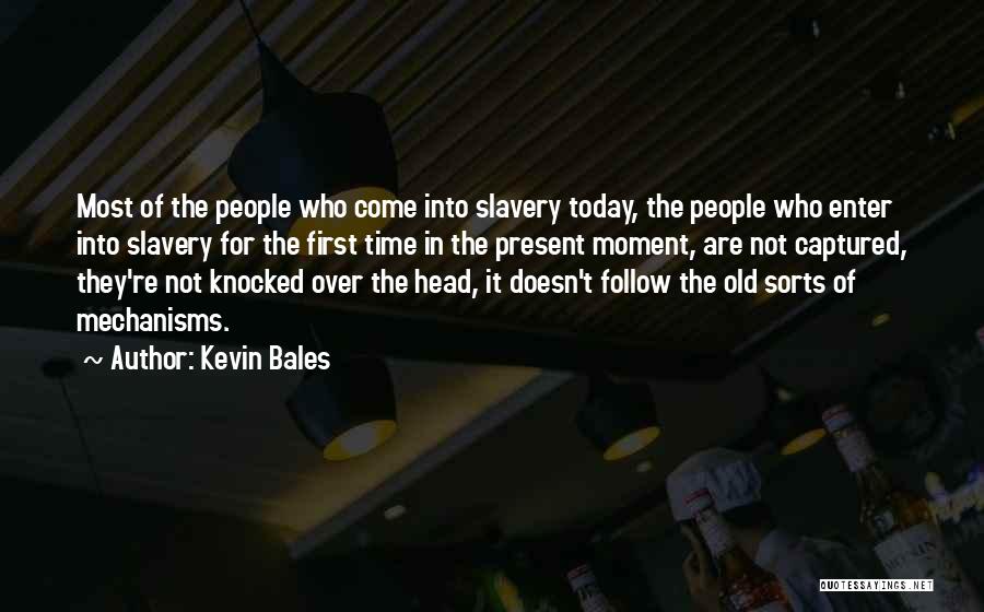 Kevin Bales Quotes: Most Of The People Who Come Into Slavery Today, The People Who Enter Into Slavery For The First Time In